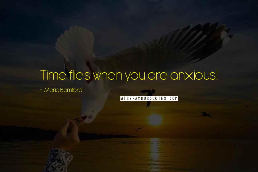Maria Bamford Quotes: Time flies when you are anxious!