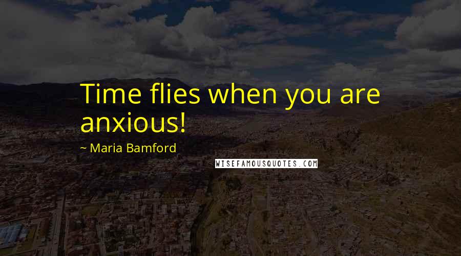 Maria Bamford Quotes: Time flies when you are anxious!