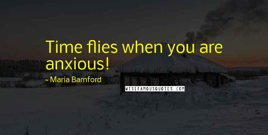 Maria Bamford Quotes: Time flies when you are anxious!