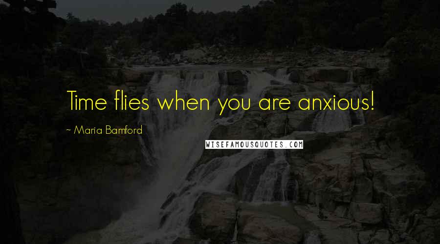 Maria Bamford Quotes: Time flies when you are anxious!