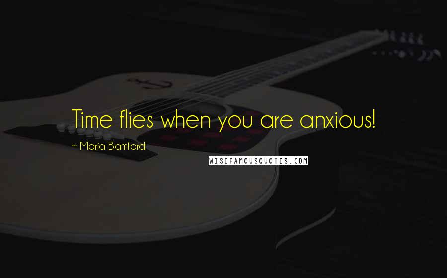 Maria Bamford Quotes: Time flies when you are anxious!