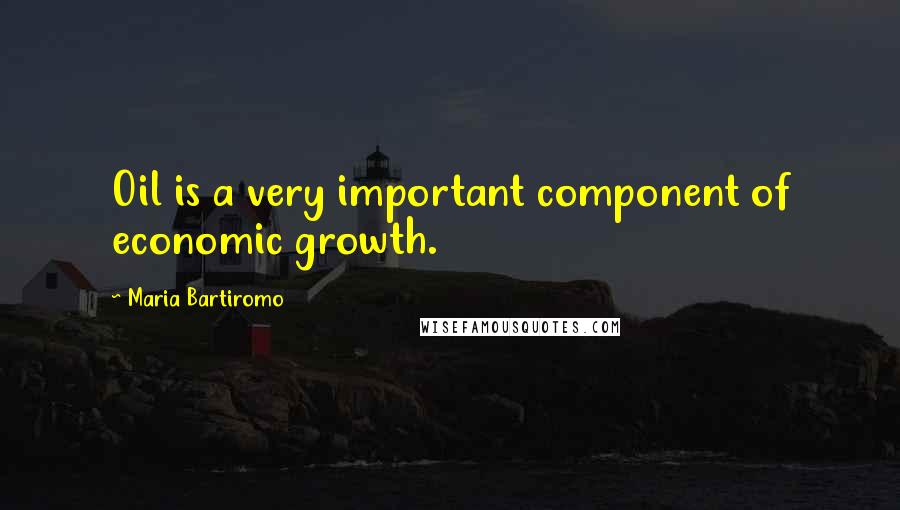 Maria Bartiromo Quotes: Oil is a very important component of economic growth.