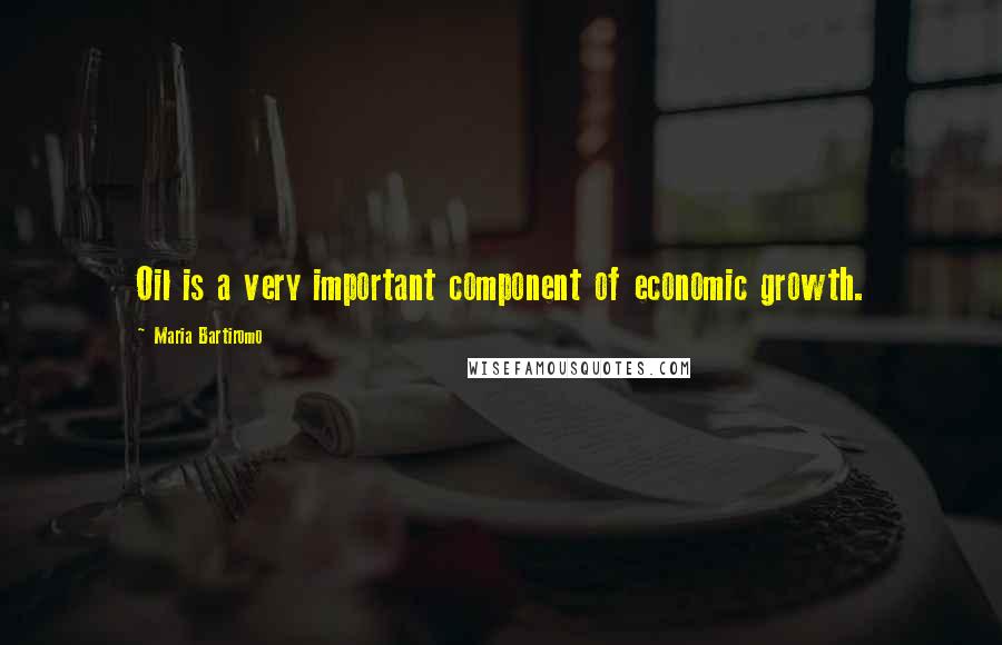 Maria Bartiromo Quotes: Oil is a very important component of economic growth.