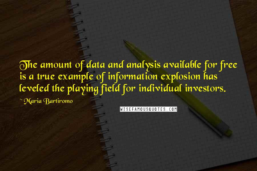 Maria Bartiromo Quotes: The amount of data and analysis available for free is a true example of information explosion has leveled the playing field for individual investors.