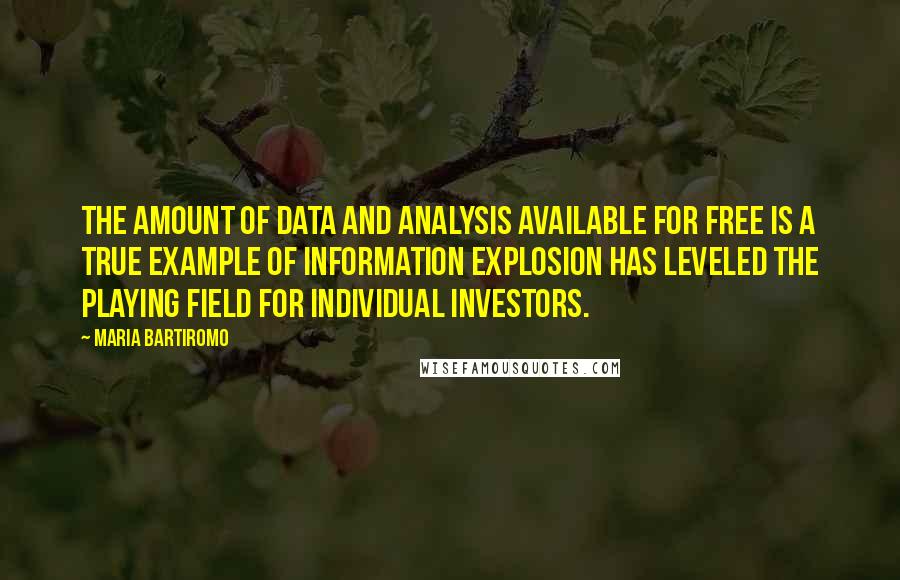 Maria Bartiromo Quotes: The amount of data and analysis available for free is a true example of information explosion has leveled the playing field for individual investors.
