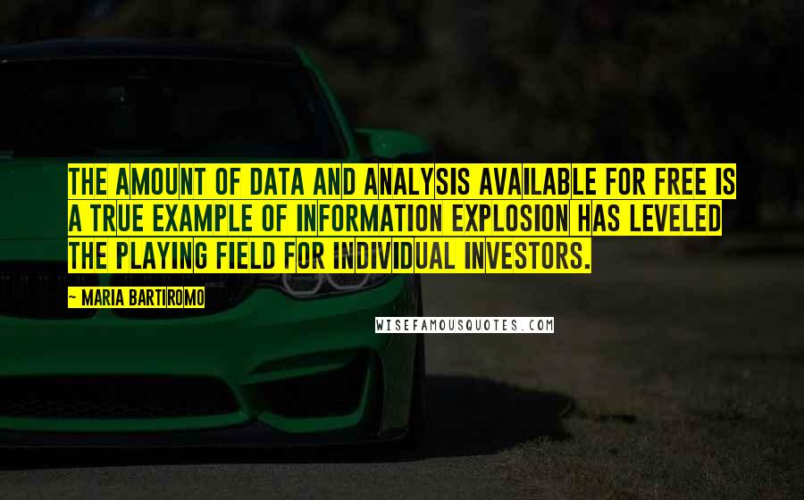 Maria Bartiromo Quotes: The amount of data and analysis available for free is a true example of information explosion has leveled the playing field for individual investors.
