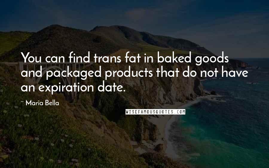 Maria Bella Quotes: You can find trans fat in baked goods and packaged products that do not have an expiration date.