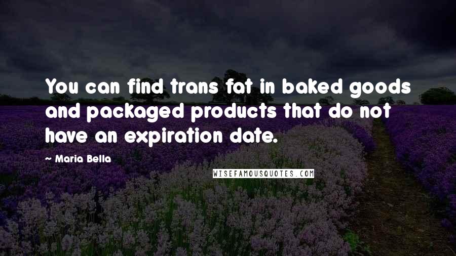 Maria Bella Quotes: You can find trans fat in baked goods and packaged products that do not have an expiration date.