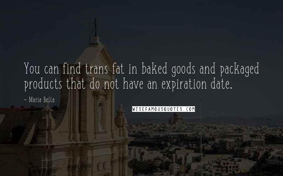 Maria Bella Quotes: You can find trans fat in baked goods and packaged products that do not have an expiration date.