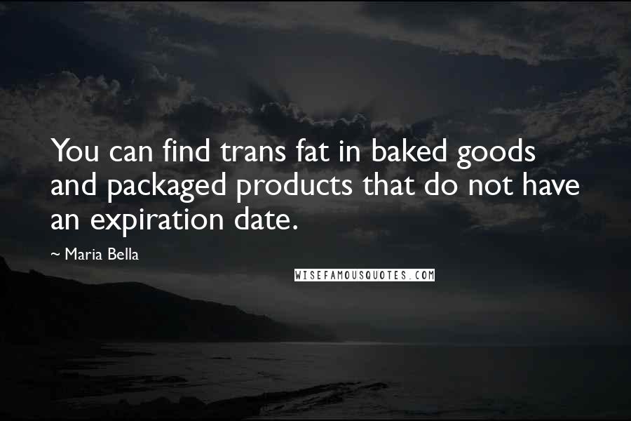 Maria Bella Quotes: You can find trans fat in baked goods and packaged products that do not have an expiration date.