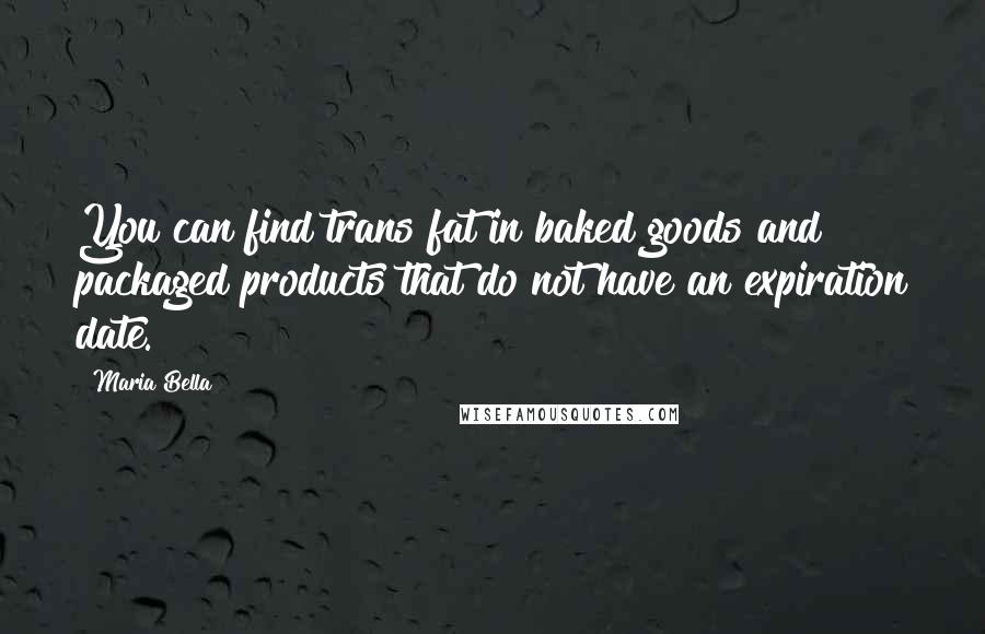 Maria Bella Quotes: You can find trans fat in baked goods and packaged products that do not have an expiration date.