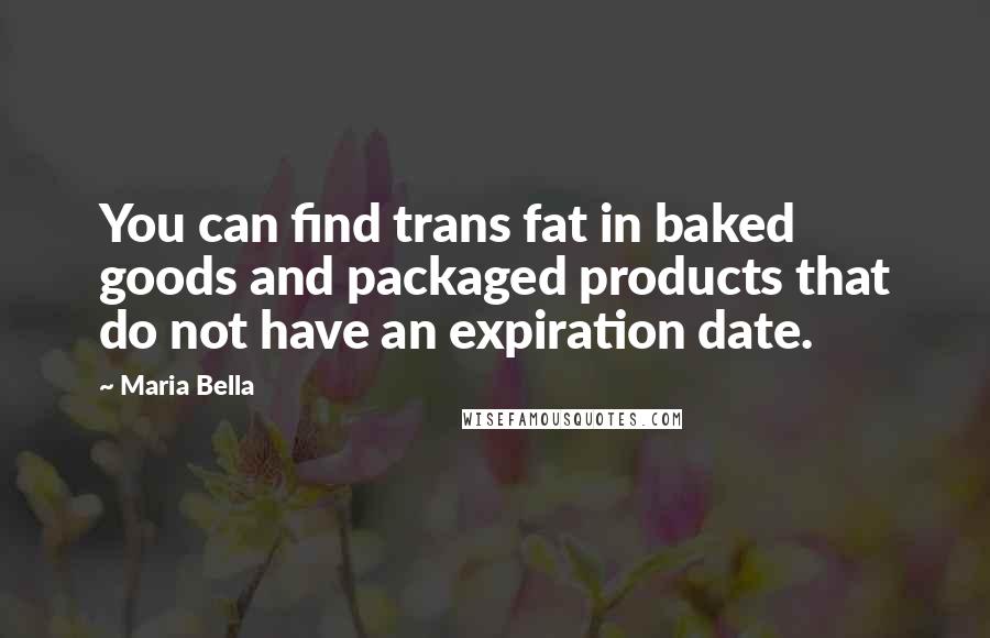 Maria Bella Quotes: You can find trans fat in baked goods and packaged products that do not have an expiration date.