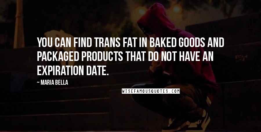 Maria Bella Quotes: You can find trans fat in baked goods and packaged products that do not have an expiration date.