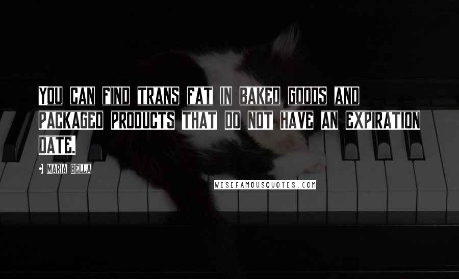 Maria Bella Quotes: You can find trans fat in baked goods and packaged products that do not have an expiration date.