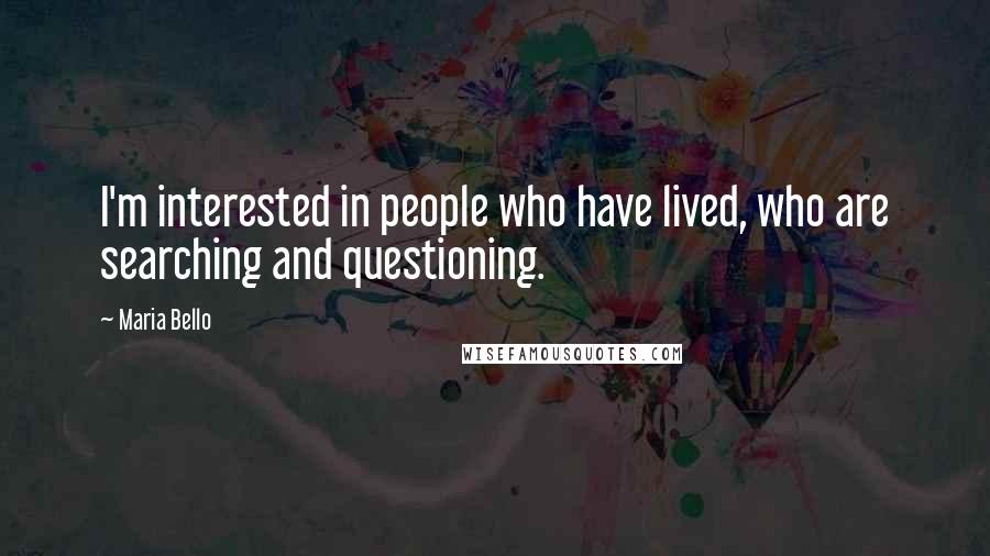 Maria Bello Quotes: I'm interested in people who have lived, who are searching and questioning.