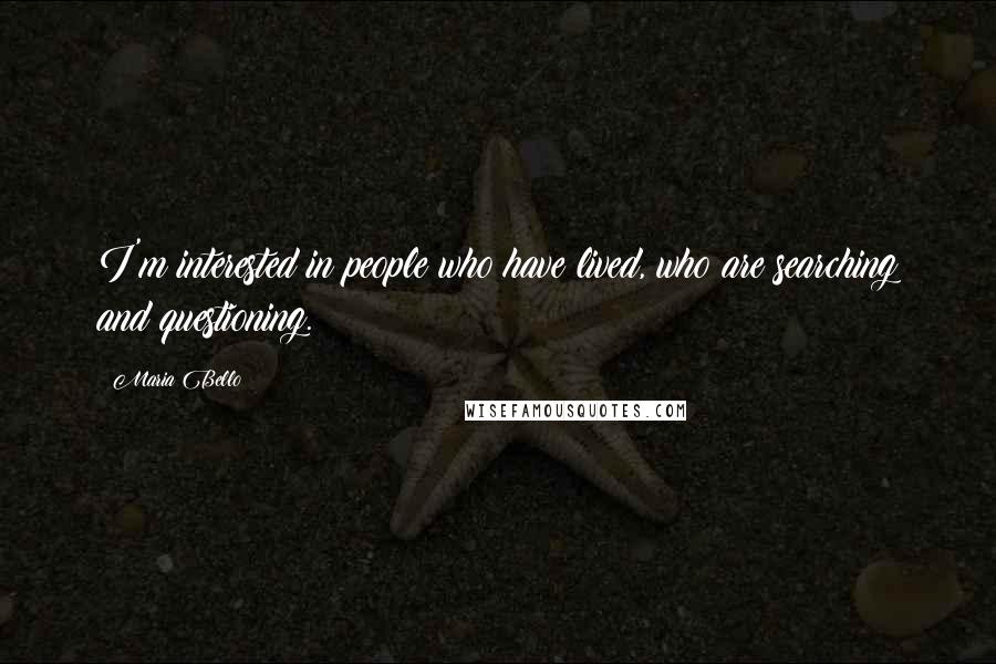 Maria Bello Quotes: I'm interested in people who have lived, who are searching and questioning.