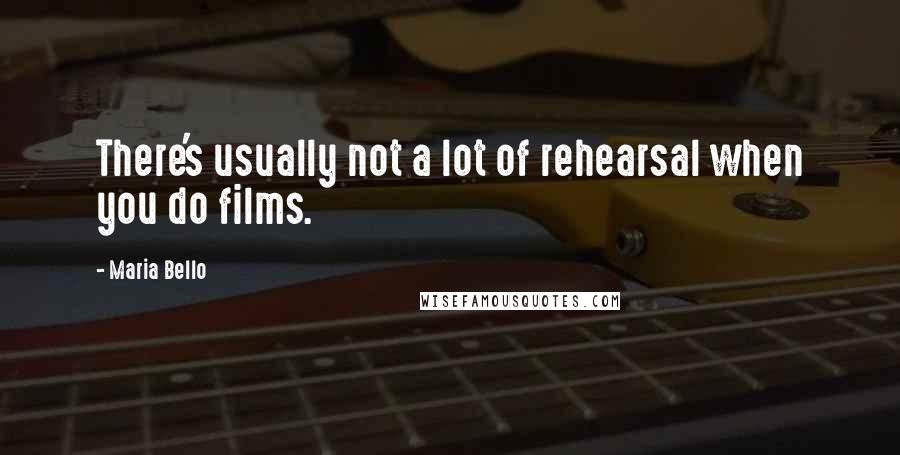 Maria Bello Quotes: There's usually not a lot of rehearsal when you do films.