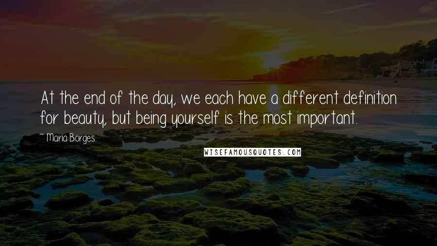 Maria Borges Quotes: At the end of the day, we each have a different definition for beauty, but being yourself is the most important.