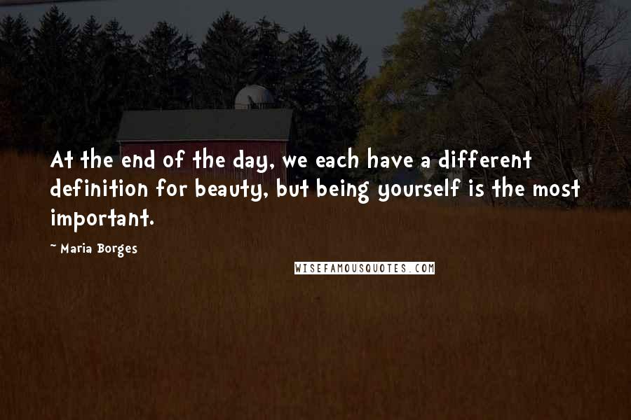 Maria Borges Quotes: At the end of the day, we each have a different definition for beauty, but being yourself is the most important.