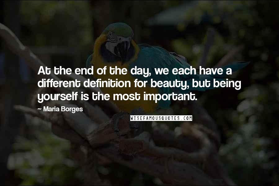 Maria Borges Quotes: At the end of the day, we each have a different definition for beauty, but being yourself is the most important.