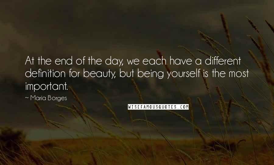 Maria Borges Quotes: At the end of the day, we each have a different definition for beauty, but being yourself is the most important.