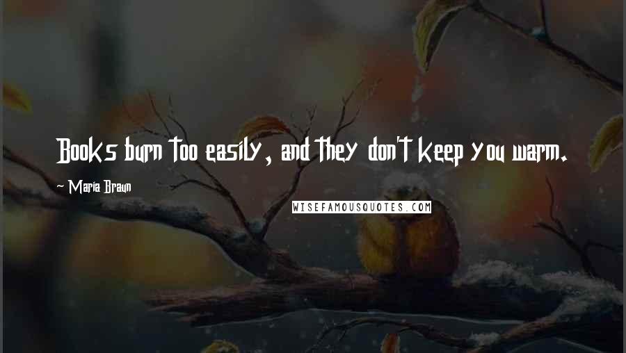 Maria Braun Quotes: Books burn too easily, and they don't keep you warm.