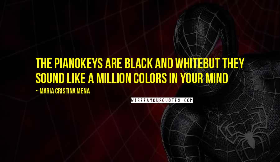 Maria Cristina Mena Quotes: The pianokeys are black and whitebut they sound like a million colors in your mind