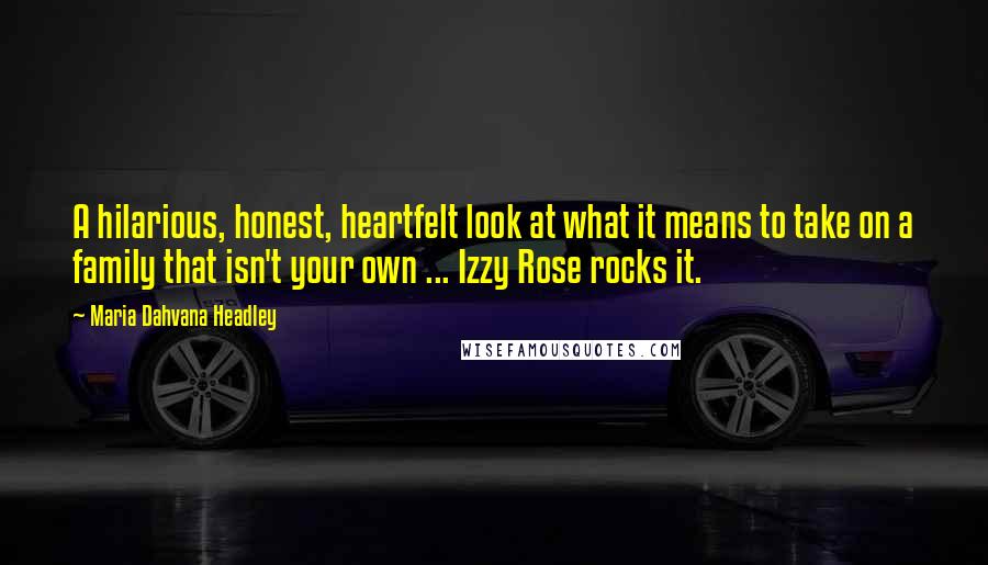 Maria Dahvana Headley Quotes: A hilarious, honest, heartfelt look at what it means to take on a family that isn't your own ... Izzy Rose rocks it.