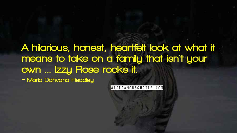 Maria Dahvana Headley Quotes: A hilarious, honest, heartfelt look at what it means to take on a family that isn't your own ... Izzy Rose rocks it.