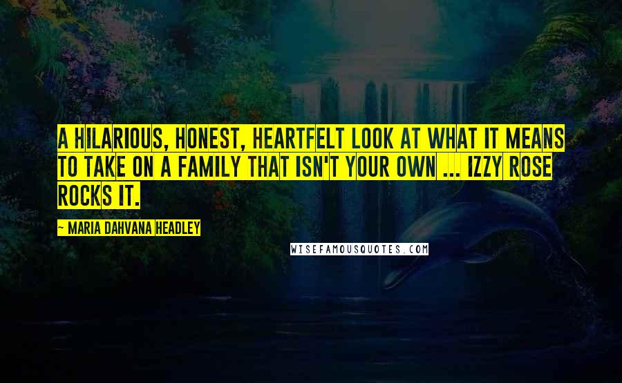Maria Dahvana Headley Quotes: A hilarious, honest, heartfelt look at what it means to take on a family that isn't your own ... Izzy Rose rocks it.