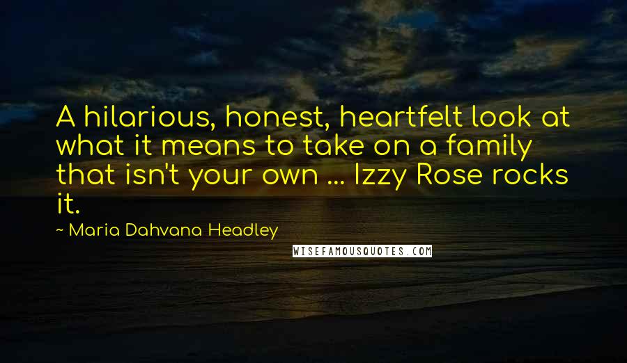 Maria Dahvana Headley Quotes: A hilarious, honest, heartfelt look at what it means to take on a family that isn't your own ... Izzy Rose rocks it.