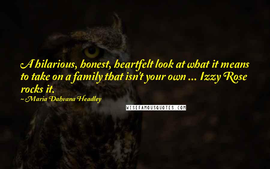 Maria Dahvana Headley Quotes: A hilarious, honest, heartfelt look at what it means to take on a family that isn't your own ... Izzy Rose rocks it.