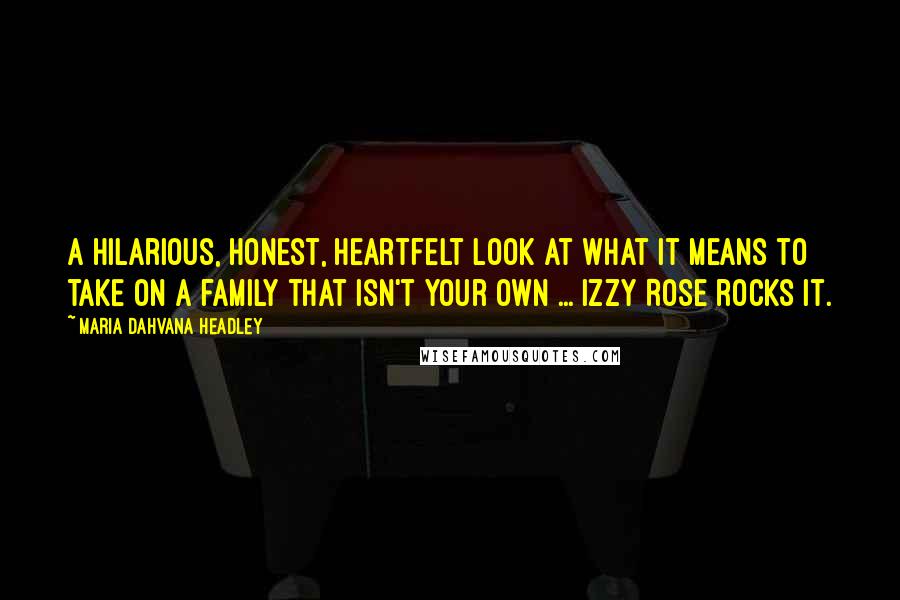 Maria Dahvana Headley Quotes: A hilarious, honest, heartfelt look at what it means to take on a family that isn't your own ... Izzy Rose rocks it.