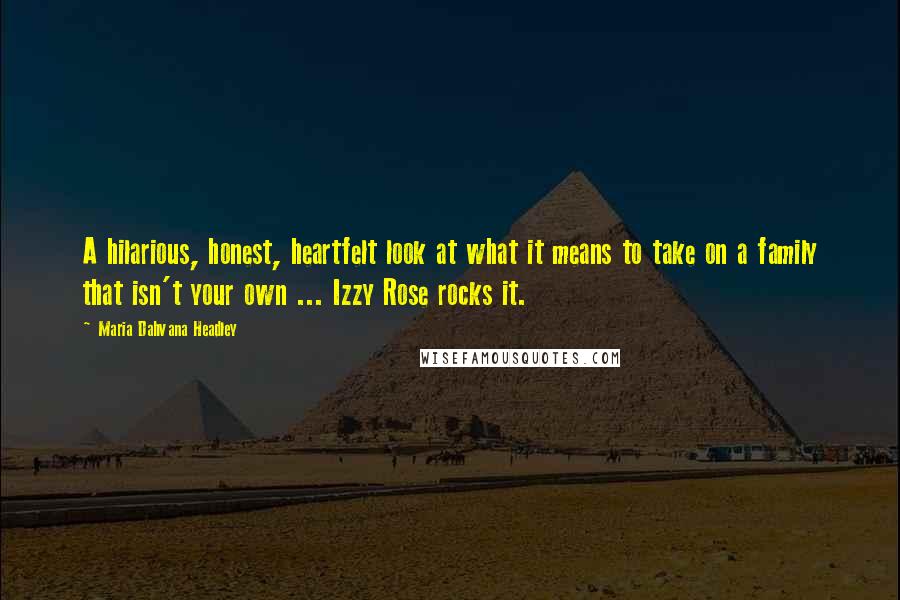 Maria Dahvana Headley Quotes: A hilarious, honest, heartfelt look at what it means to take on a family that isn't your own ... Izzy Rose rocks it.