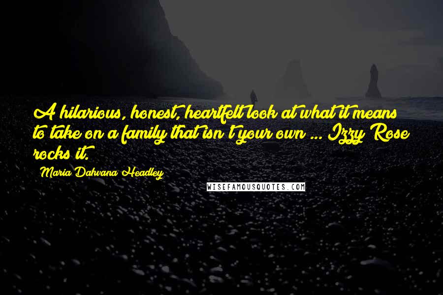 Maria Dahvana Headley Quotes: A hilarious, honest, heartfelt look at what it means to take on a family that isn't your own ... Izzy Rose rocks it.