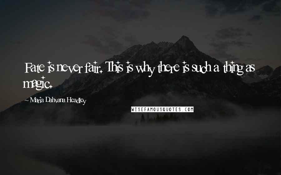 Maria Dahvana Headley Quotes: Fate is never fair. This is why there is such a thing as magic.
