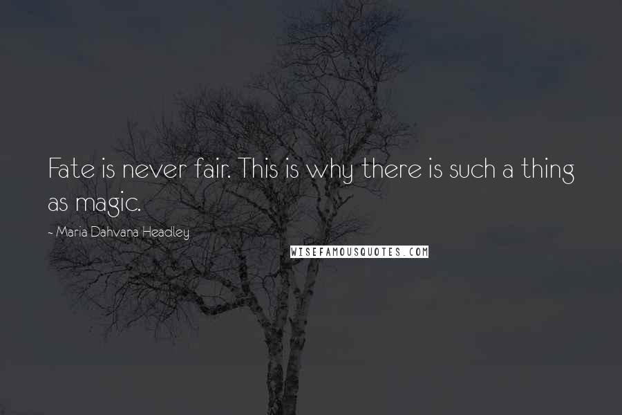Maria Dahvana Headley Quotes: Fate is never fair. This is why there is such a thing as magic.