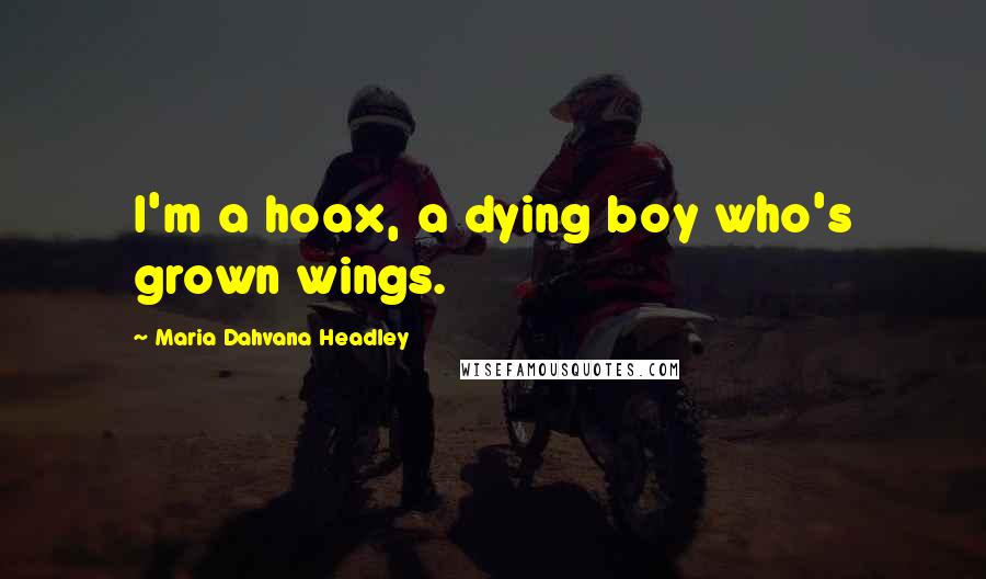 Maria Dahvana Headley Quotes: I'm a hoax, a dying boy who's grown wings.