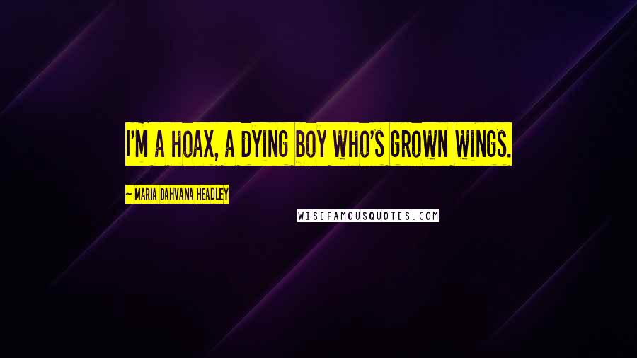 Maria Dahvana Headley Quotes: I'm a hoax, a dying boy who's grown wings.