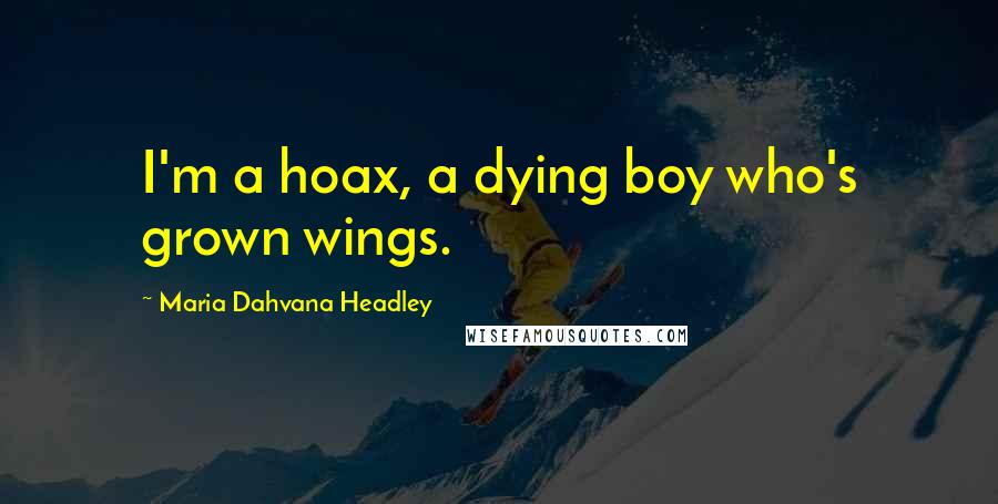 Maria Dahvana Headley Quotes: I'm a hoax, a dying boy who's grown wings.