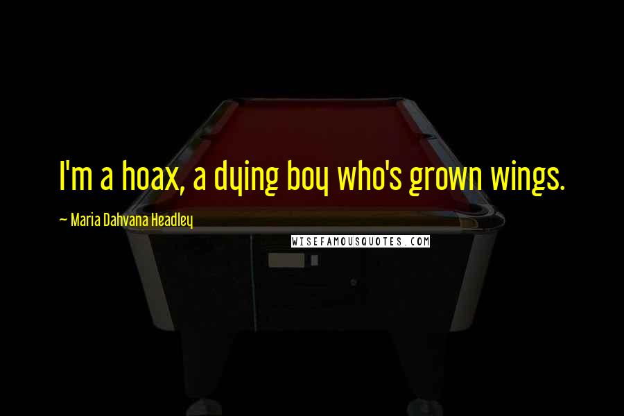 Maria Dahvana Headley Quotes: I'm a hoax, a dying boy who's grown wings.