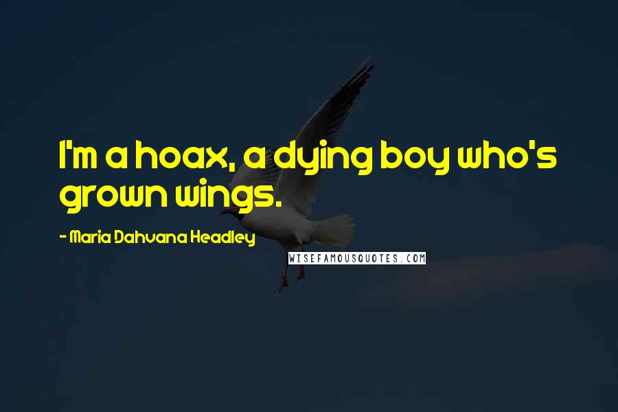 Maria Dahvana Headley Quotes: I'm a hoax, a dying boy who's grown wings.