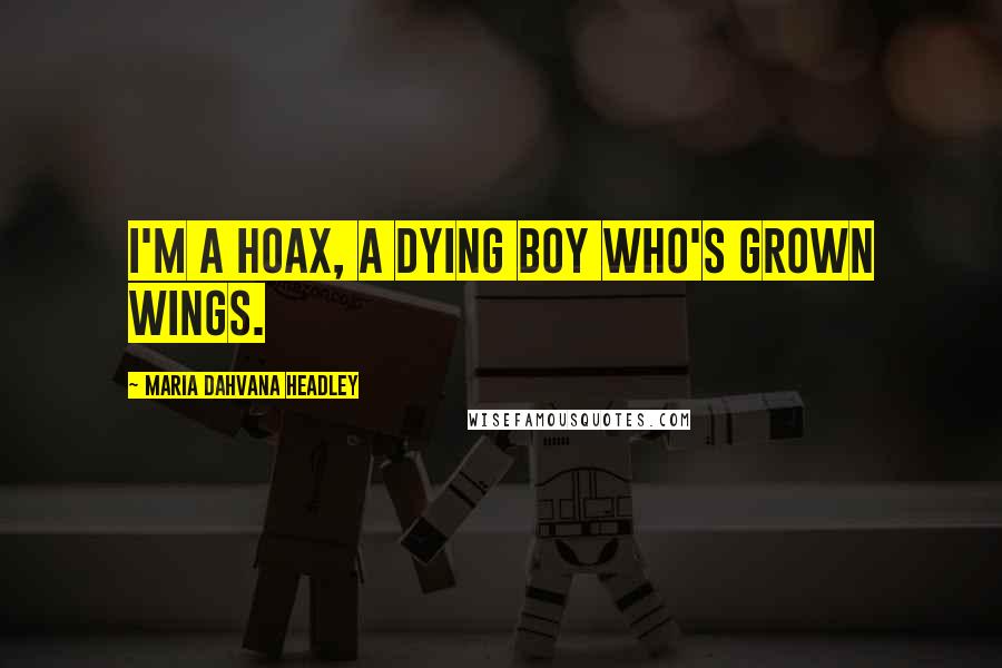 Maria Dahvana Headley Quotes: I'm a hoax, a dying boy who's grown wings.