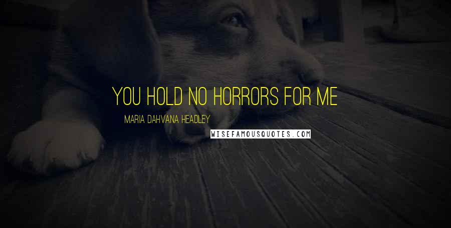 Maria Dahvana Headley Quotes: You hold no horrors for me