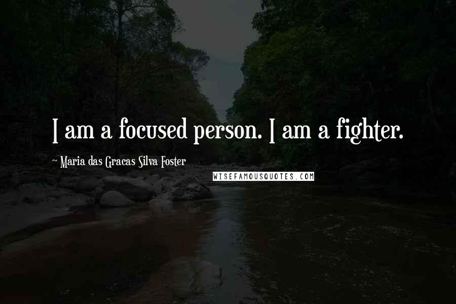 Maria Das Gracas Silva Foster Quotes: I am a focused person. I am a fighter.