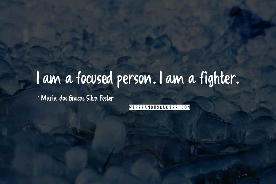 Maria Das Gracas Silva Foster Quotes: I am a focused person. I am a fighter.