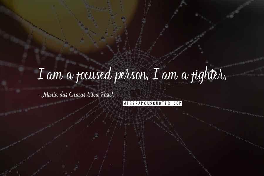 Maria Das Gracas Silva Foster Quotes: I am a focused person. I am a fighter.