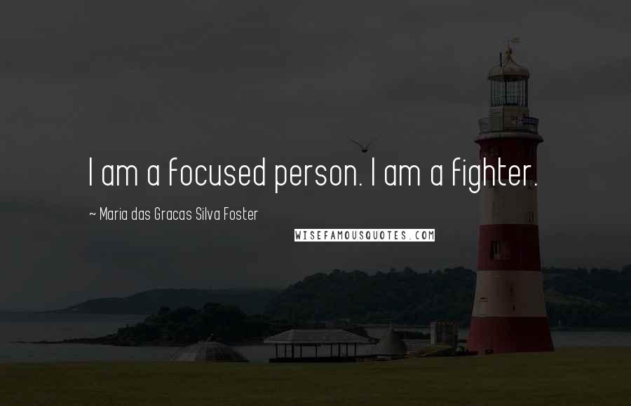 Maria Das Gracas Silva Foster Quotes: I am a focused person. I am a fighter.