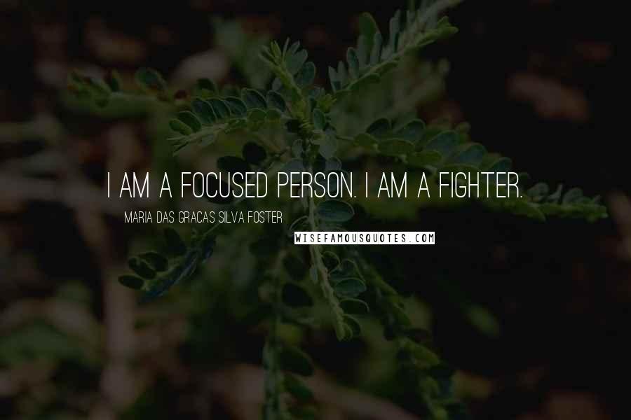 Maria Das Gracas Silva Foster Quotes: I am a focused person. I am a fighter.