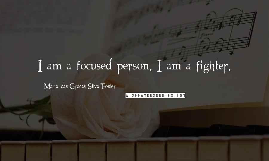 Maria Das Gracas Silva Foster Quotes: I am a focused person. I am a fighter.